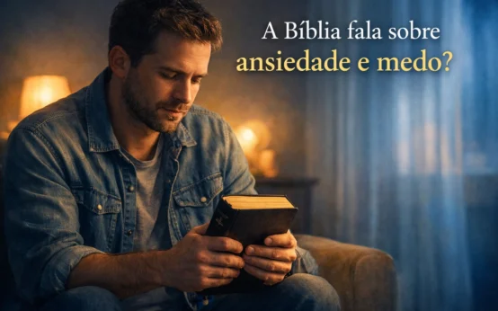 A Bíblia fala sobre ansiedade e medo